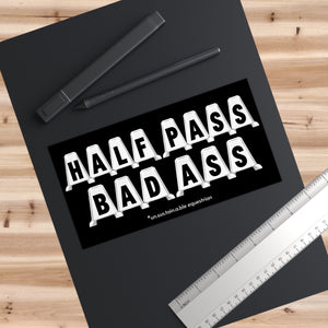 Bumper Stickers - Half Pass/Bad Ass