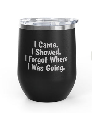 Wine Tumblers, 12 oz - Came/Showed/Forgot