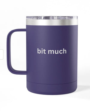 Coffee Mug Tumbler, 15 oz. - Bit Much