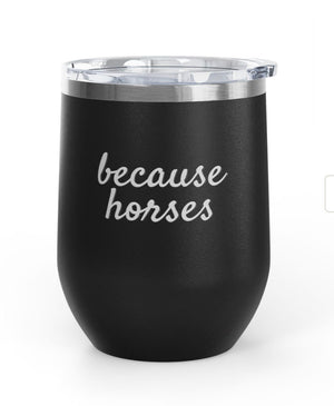 Wine Tumbler, 12 oz - Because Horses