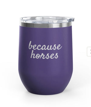 Wine Tumbler, 12 oz - Because Horses