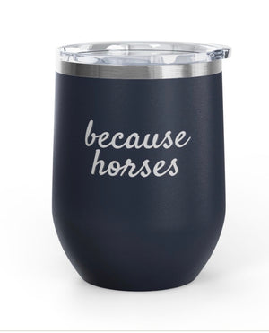 Wine Tumbler, 12 oz - Because Horses