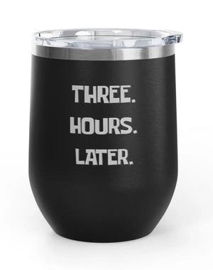 Wine Tumblers, 12 oz. - Engraved - Three. Hours. Later.